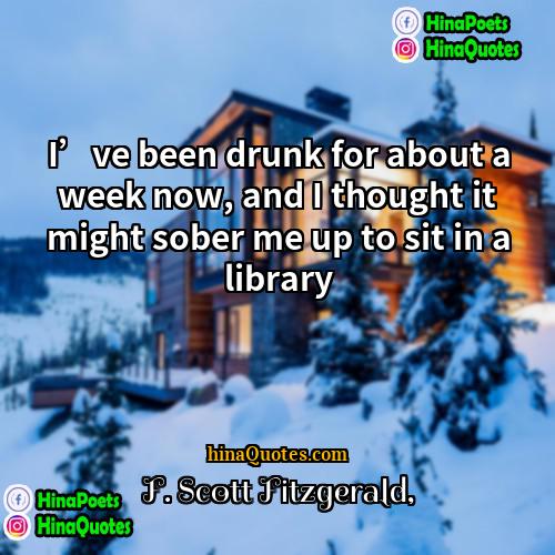 F Scott Fitzgerald Quotes | I’ve been drunk for about a week
